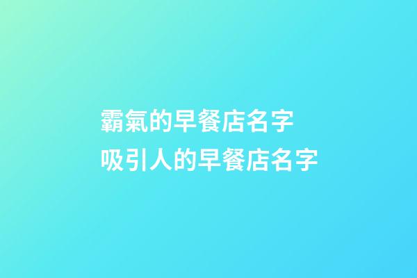 霸氣的早餐店名字 吸引人的早餐店名字-第1張-店鋪起名-玄機派